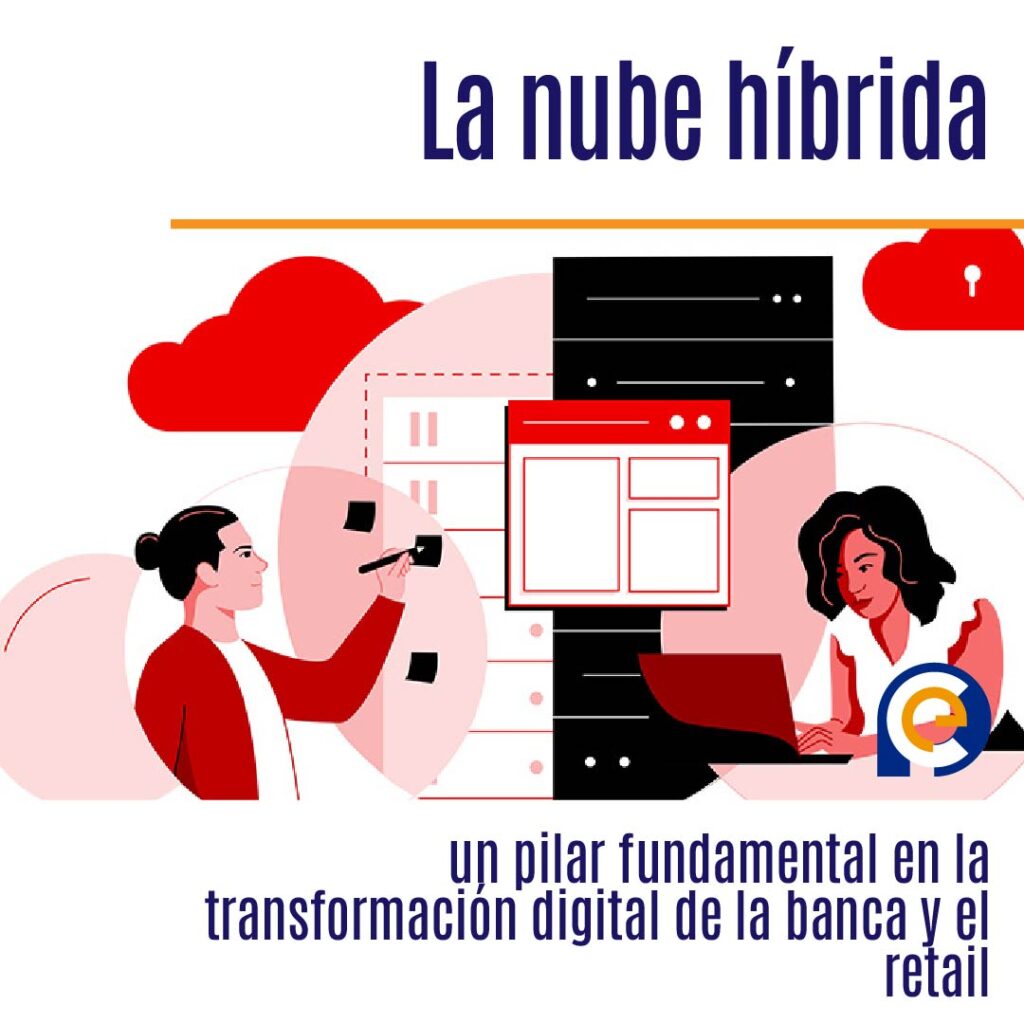La nube híbrida, un pilar fundamental en la transformación digital de la banca y el retail
