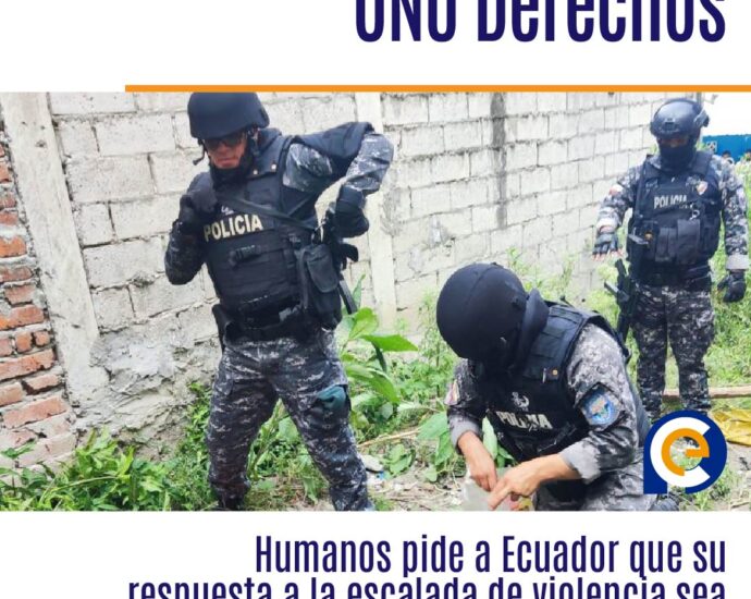 ONU Derechos Humanos pide a Ecuador que su respuesta a la escalada de violencia sea proporcionada