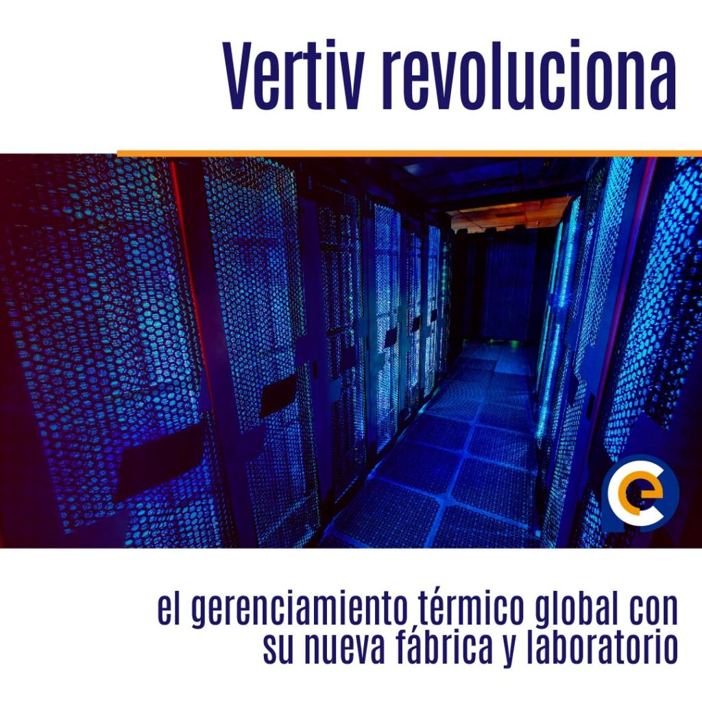 Vertiv revoluciona el gerenciamiento térmico global con su nueva fábrica y laboratorio