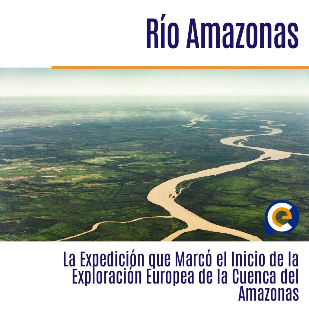 El Descubrimiento del Río Amazonas, La Expedición que Marcó el Inicio de la Exploración Europea de la Cuenca del Amazonas