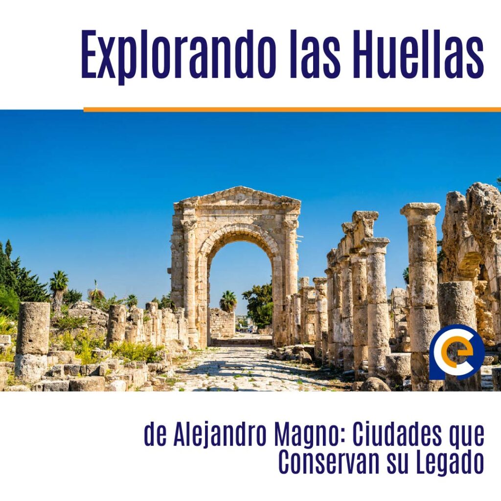 Explorando las Huellas de Alejandro Magno: Ciudades que Conservan su Legado