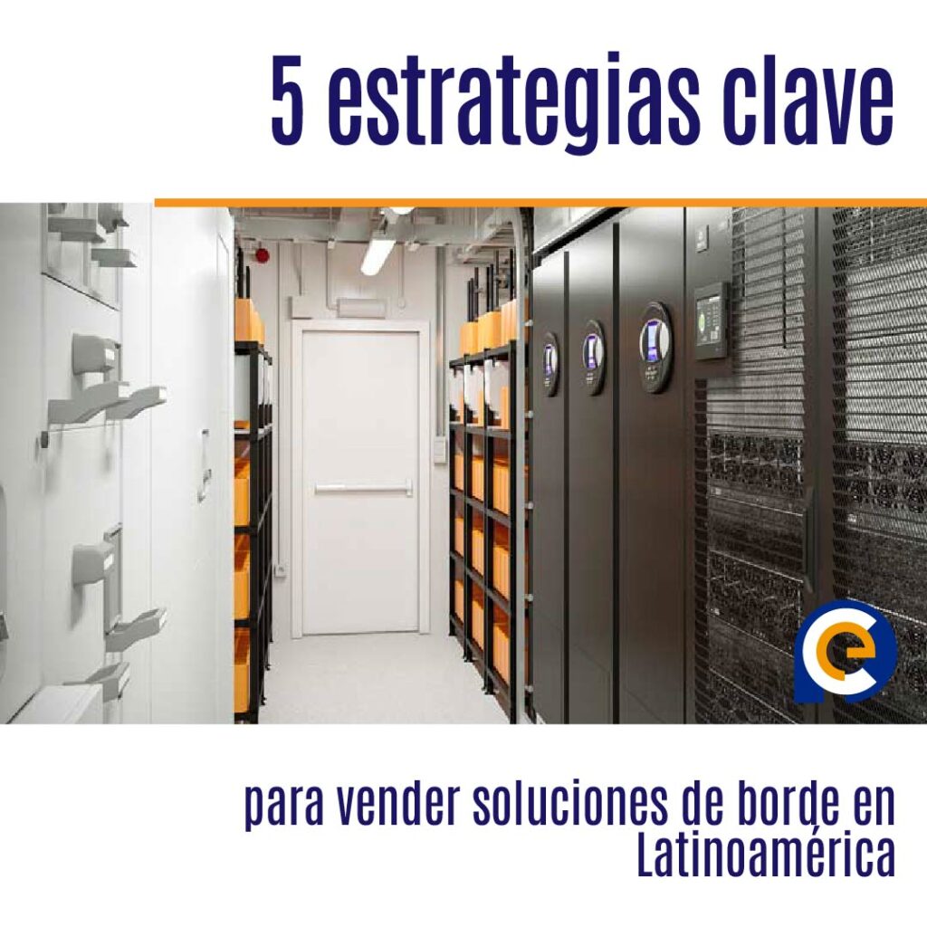 5 estrategias clave para vender soluciones de borde en Latinoamérica