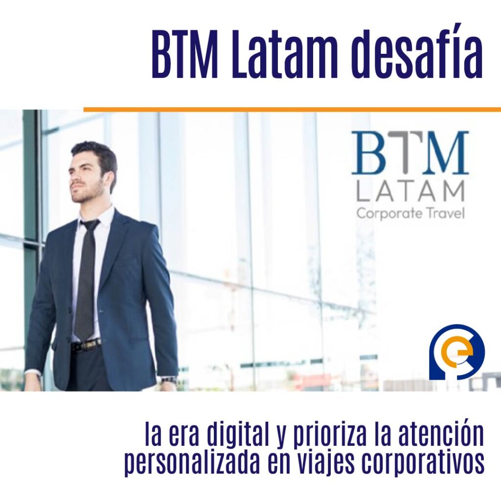 BTM Latam desafía la era digital y prioriza la atención personalizada en viajes corporativos