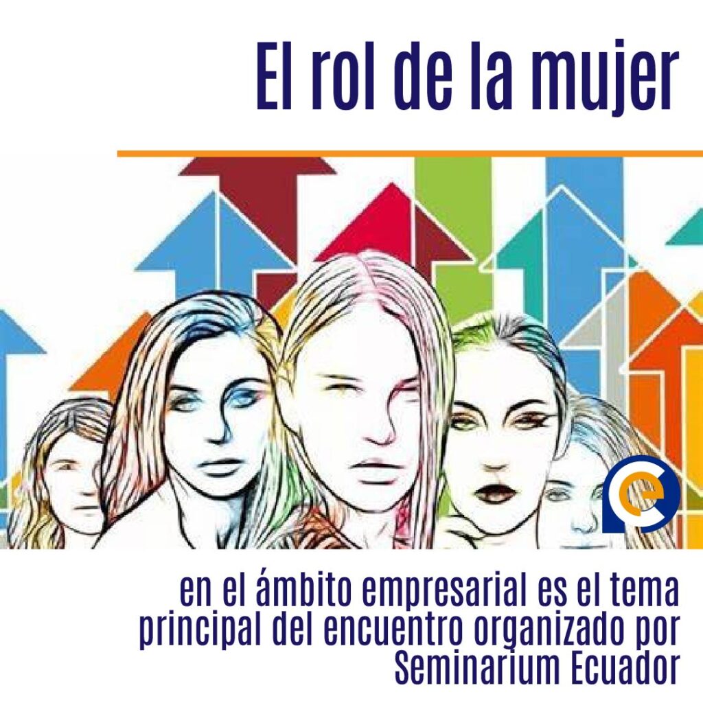 El rol de la mujer en el ámbito empresarial es el tema principal del encuentro organizado por Seminarium Ecuador por el mes de la mujer el 28 de marzo