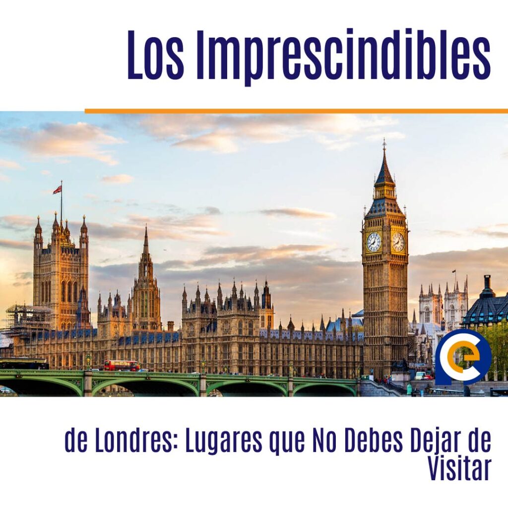 Los Imprescindibles de Londres: Lugares que No Debes Dejar de Visitar