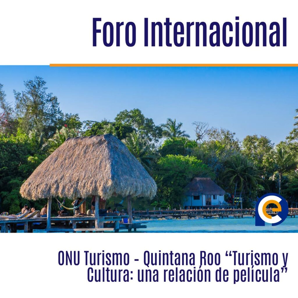 Foro Internacional ONU Turismo – Quintana Roo “Turismo y Cultura: una relación de película”