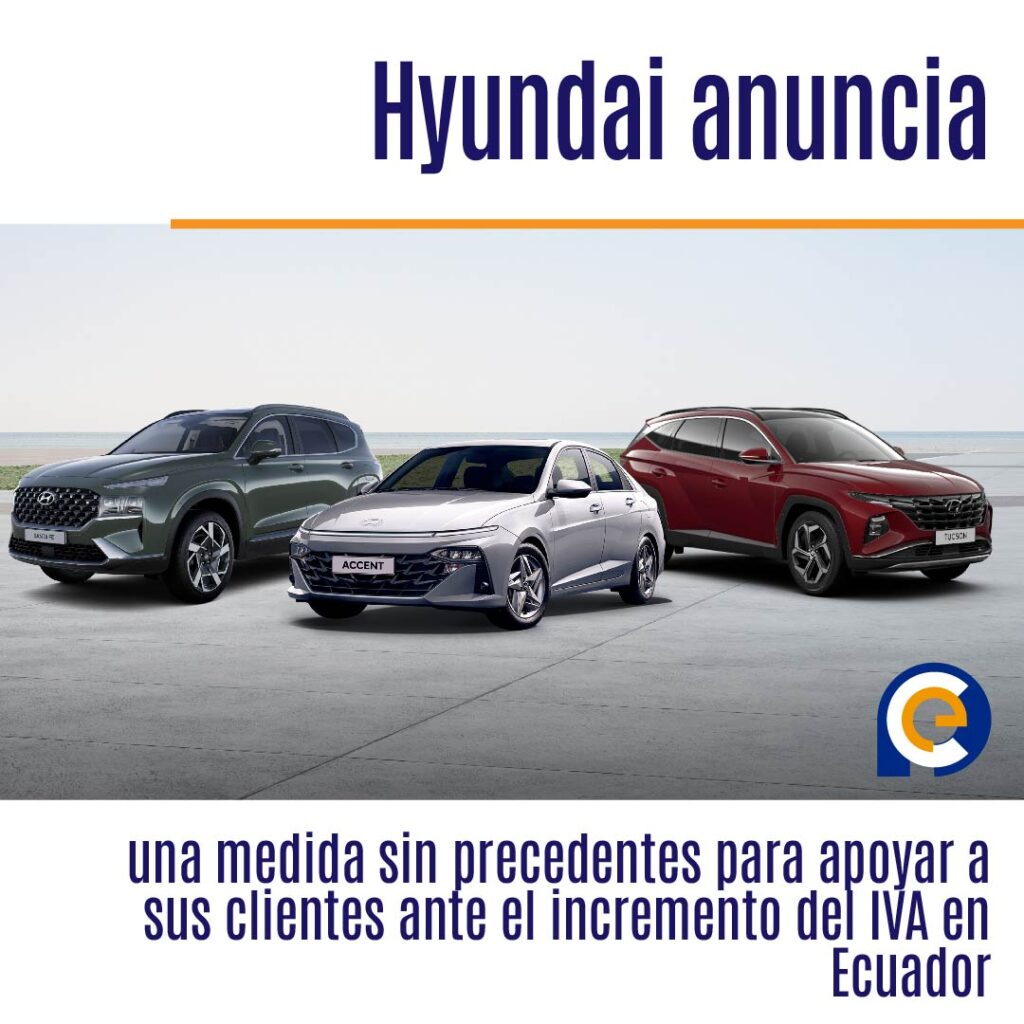 Hyundai anuncia una medida sin precedentes para apoyar a sus clientes ante el incremento del IVA en Ecuador