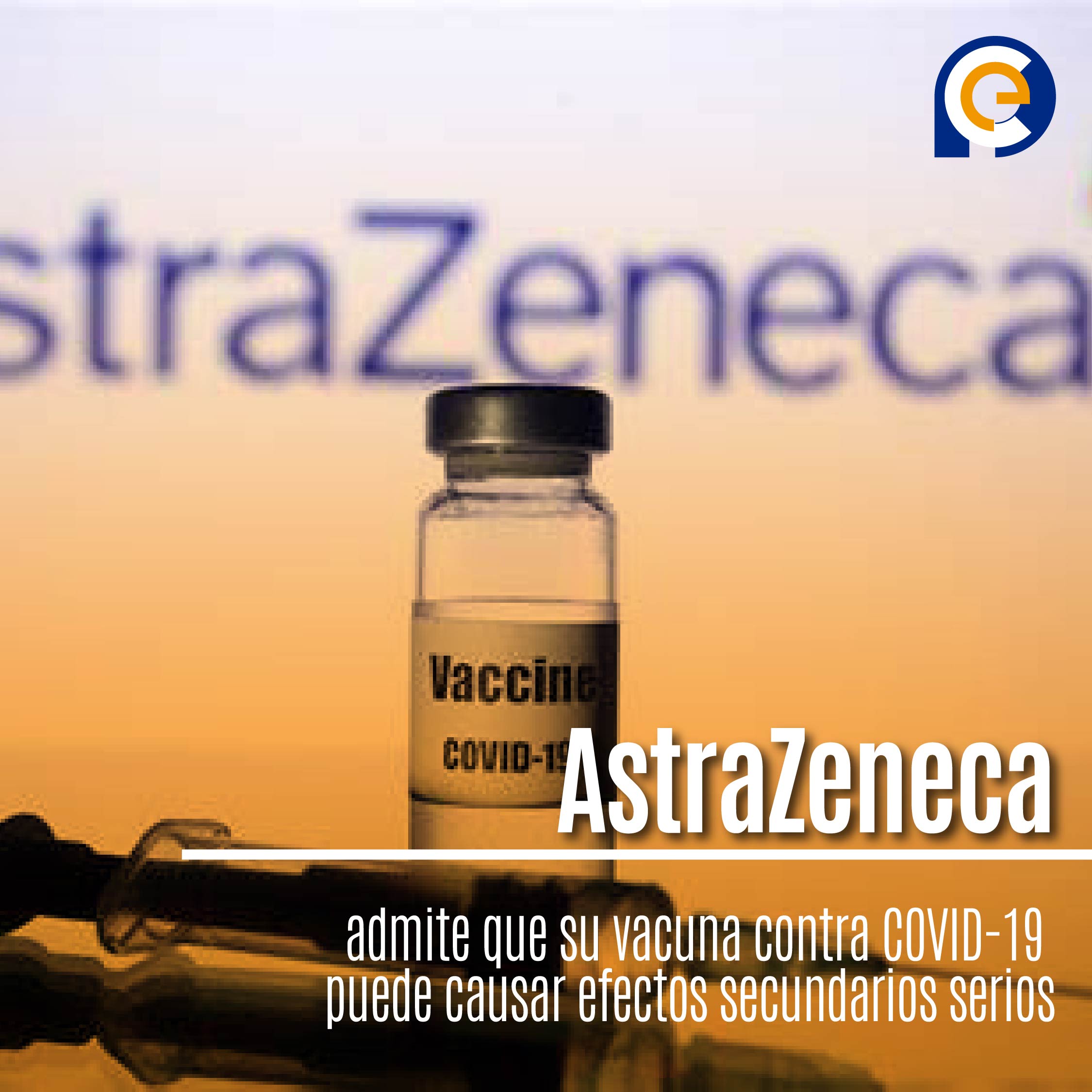 AstraZeneca admite que su vacuna contra COVID-19 puede causar efectos secundarios serios