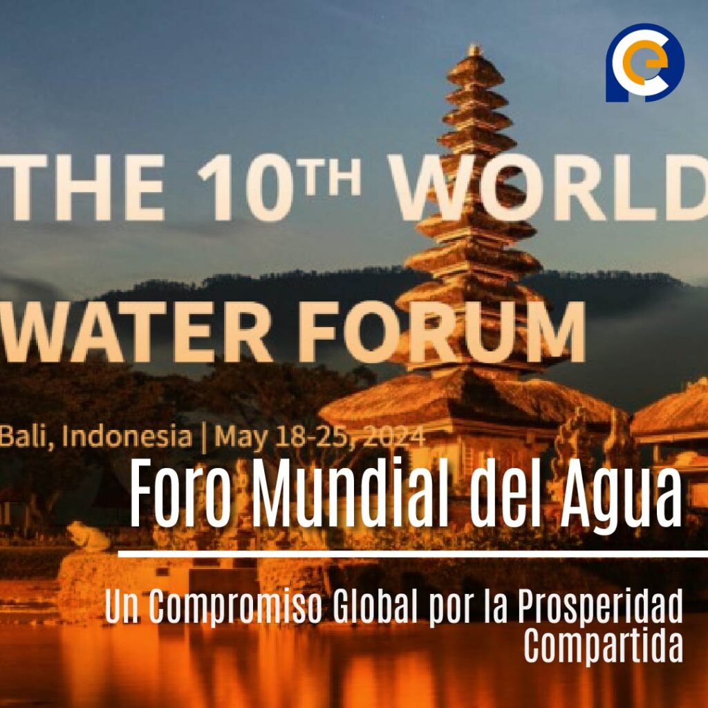 Foro Mundial del Agua 2024: Un Compromiso Global por la Prosperidad Compartida