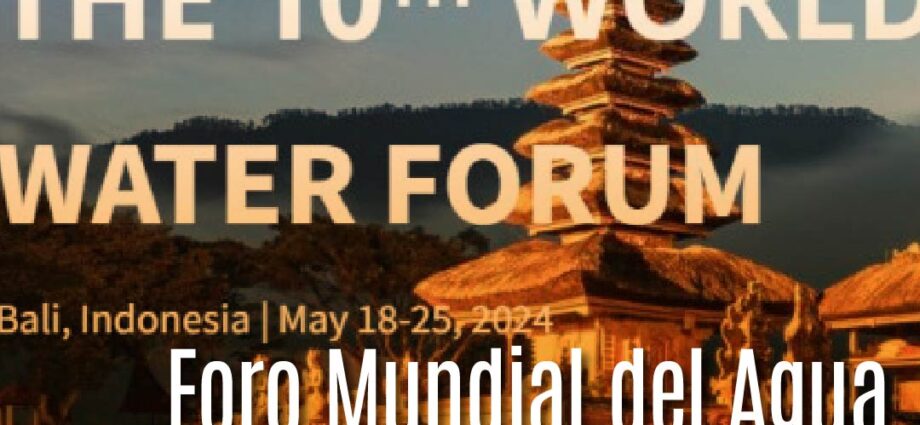 Foro Mundial del Agua 2024: Un Compromiso Global por la Prosperidad Compartida
