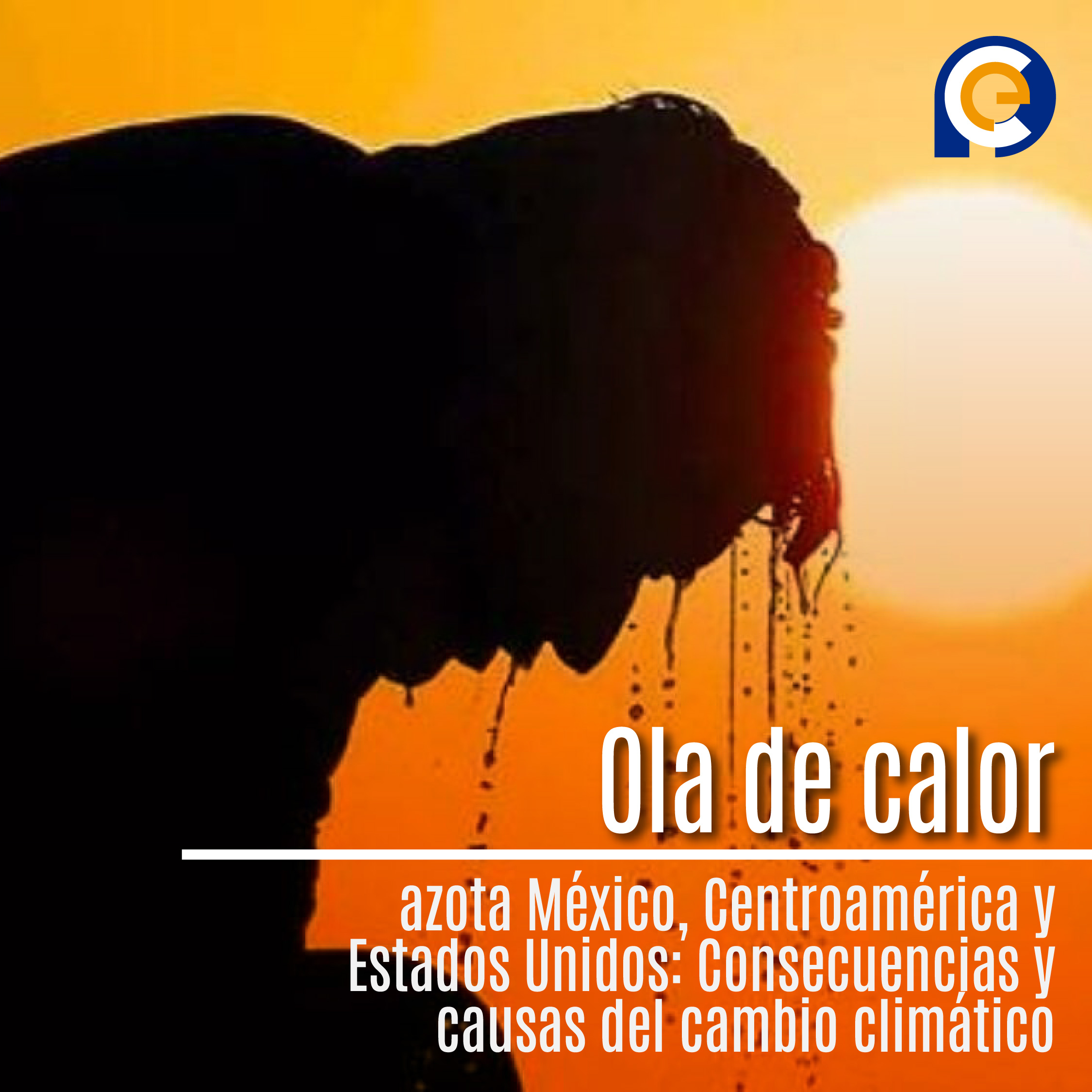 Ola de calor azota México, Centroamérica y Estados Unidos: Consecuencias y causas del cambio climático