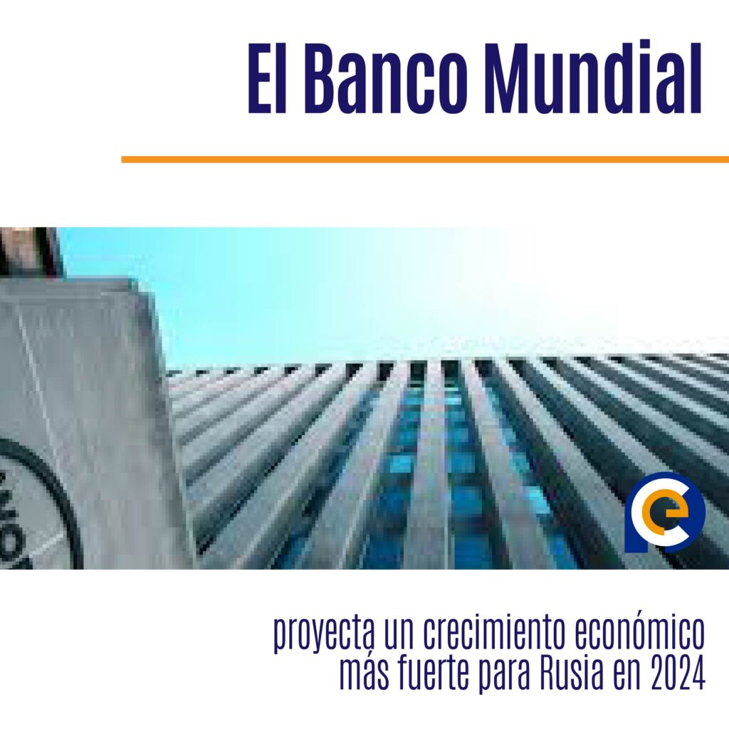 El Banco Mundial proyecta un crecimiento económico más fuerte para Rusia en 2024