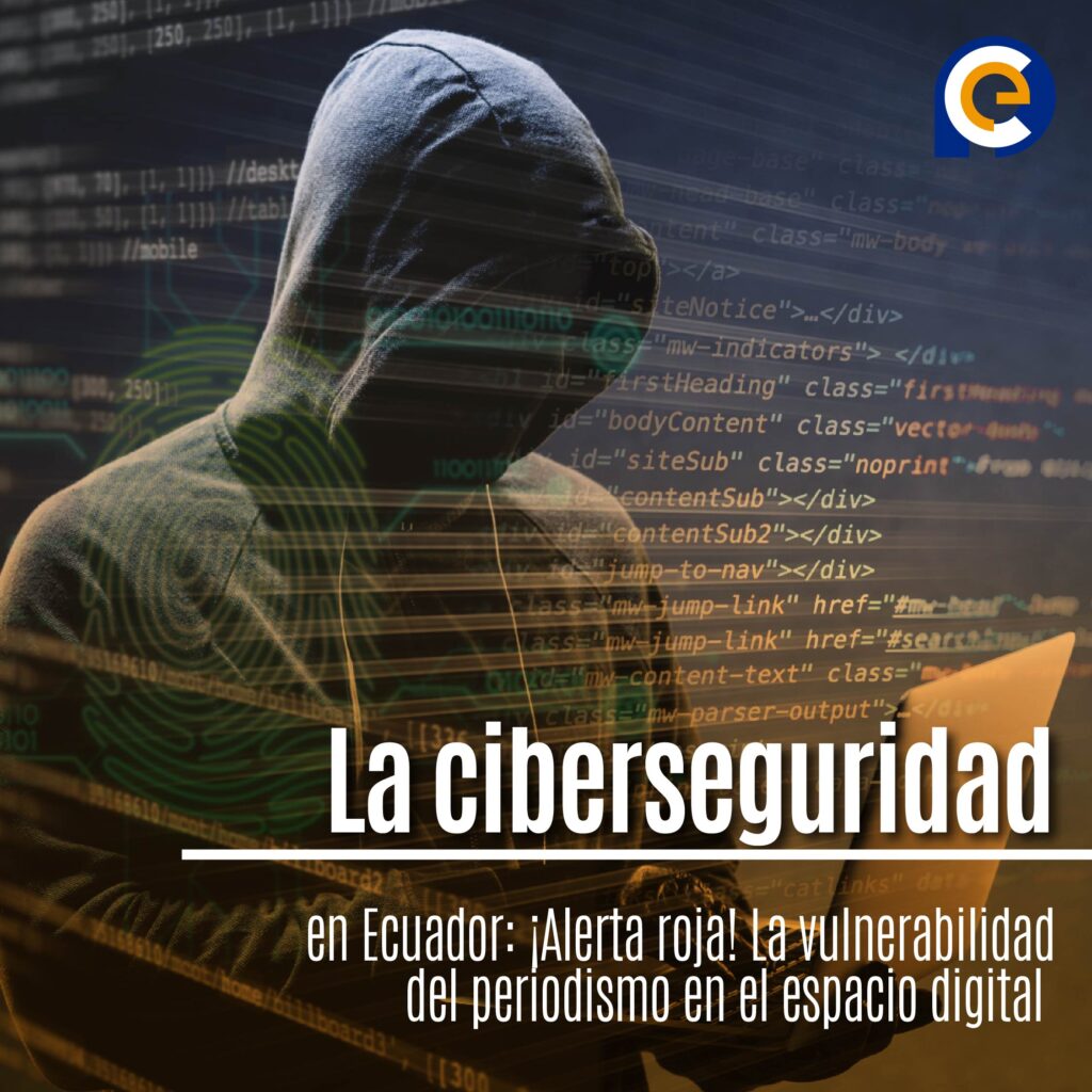 La ciberseguridad en Ecuador: ¡Alerta roja! La vulnerabilidad del periodismo en el espacio digital 