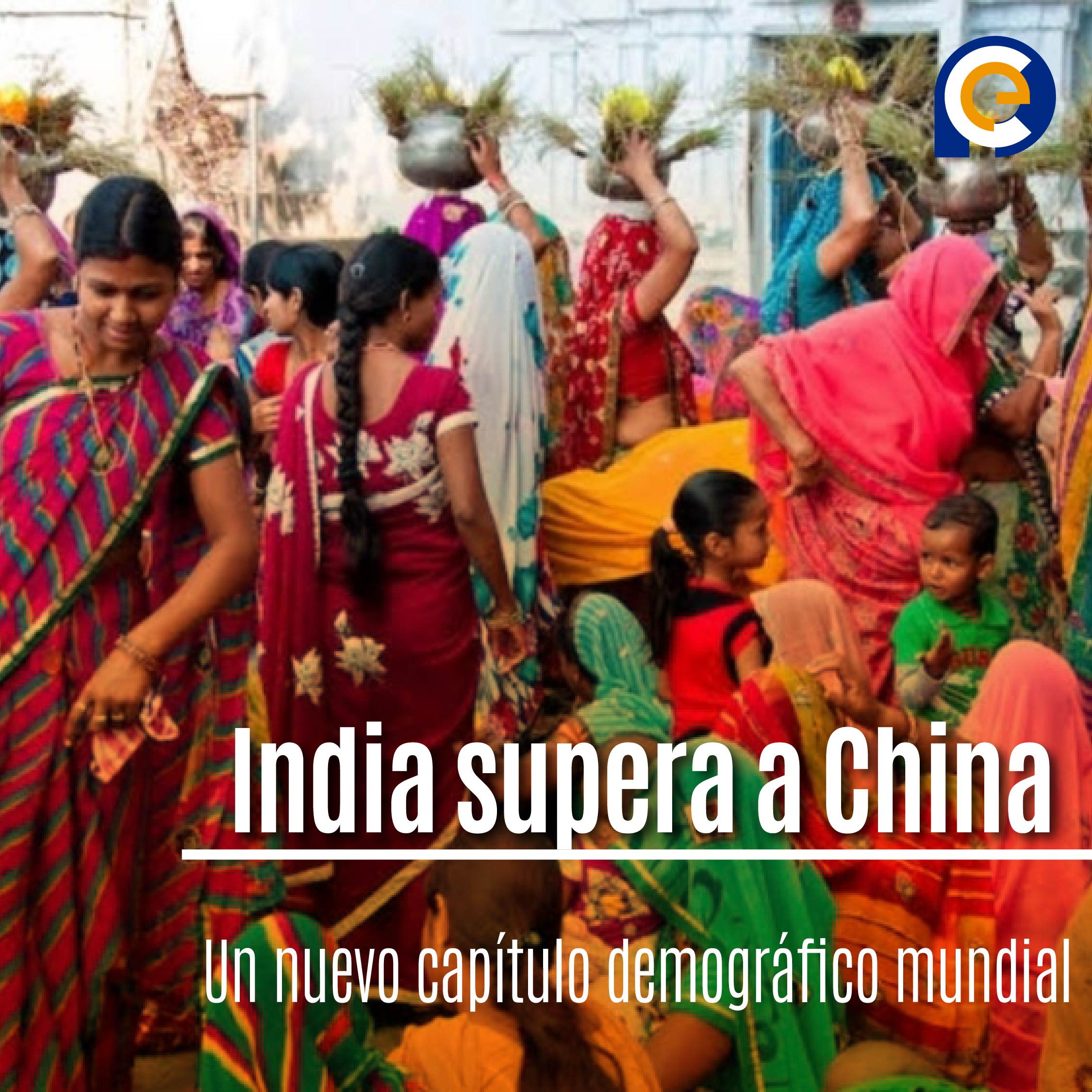 India supera a China: Un nuevo capítulo demográfico mundial