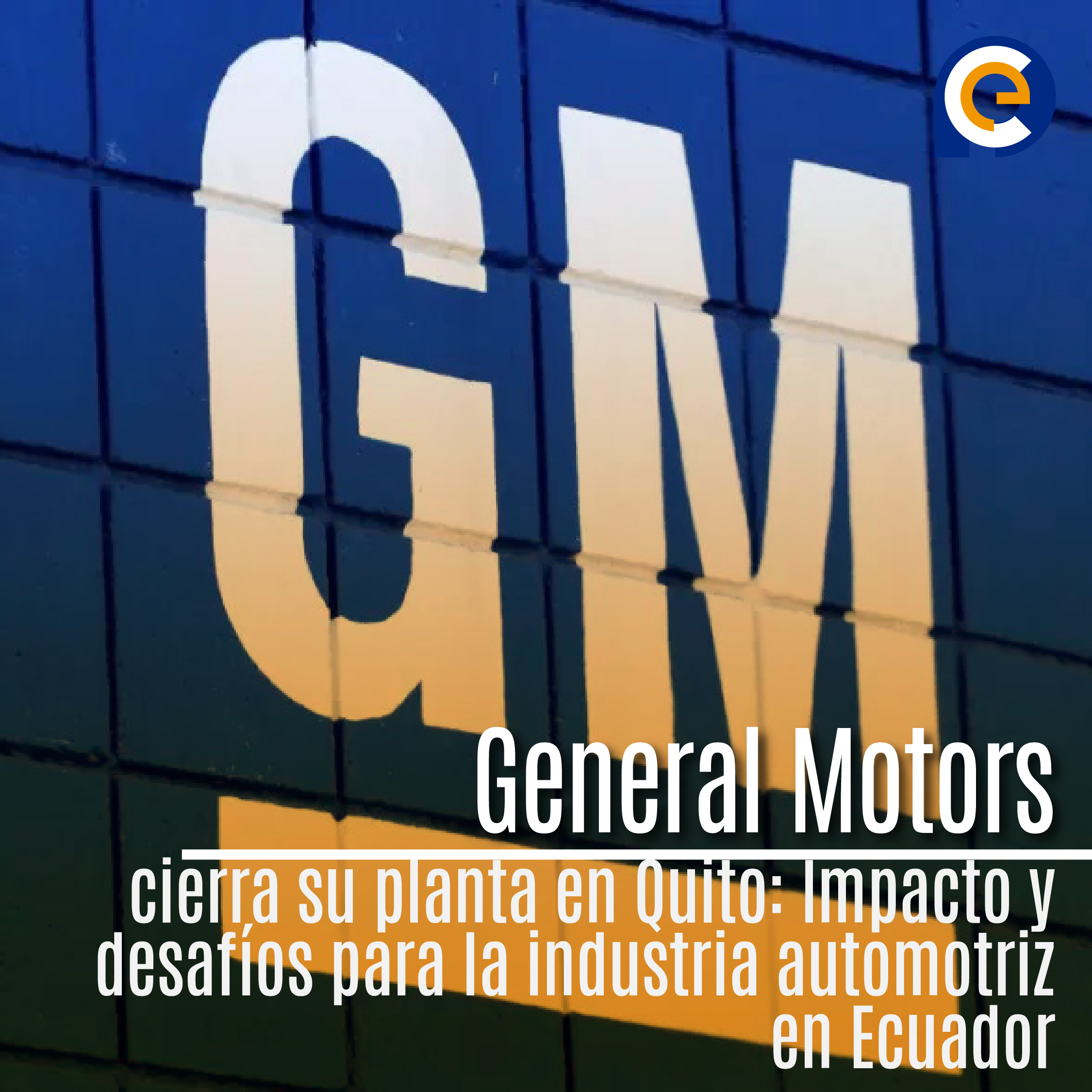 General Motors cierra su planta en Quito: Impacto y desafíos para la industria automotriz en Ecuador