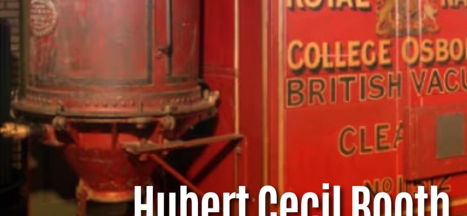 Hubert Cecil Booth: El inventor que revolucionó la limpieza