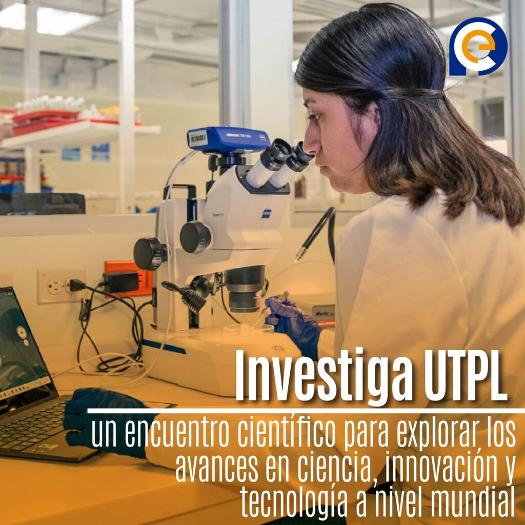 Investiga UTPL: un encuentro científico para explorar los avances en ciencia, innovación y tecnología a nivel mundial