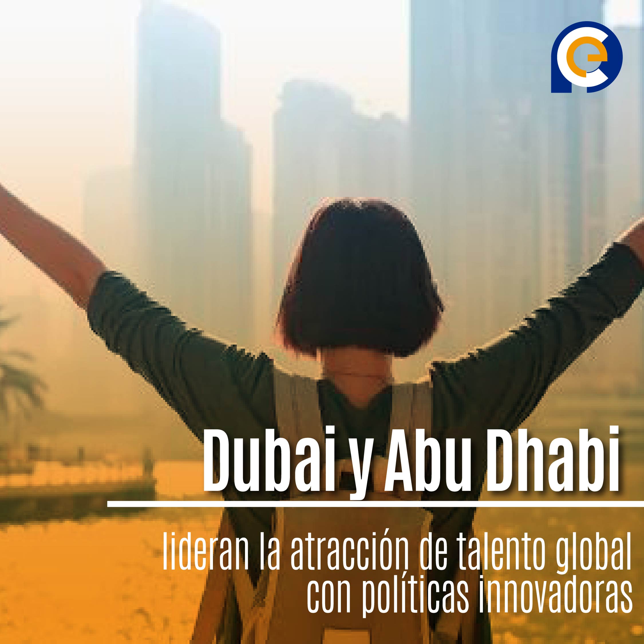 Dubai y Abu Dhabi lideran la atracción de talento global con políticas innovadoras