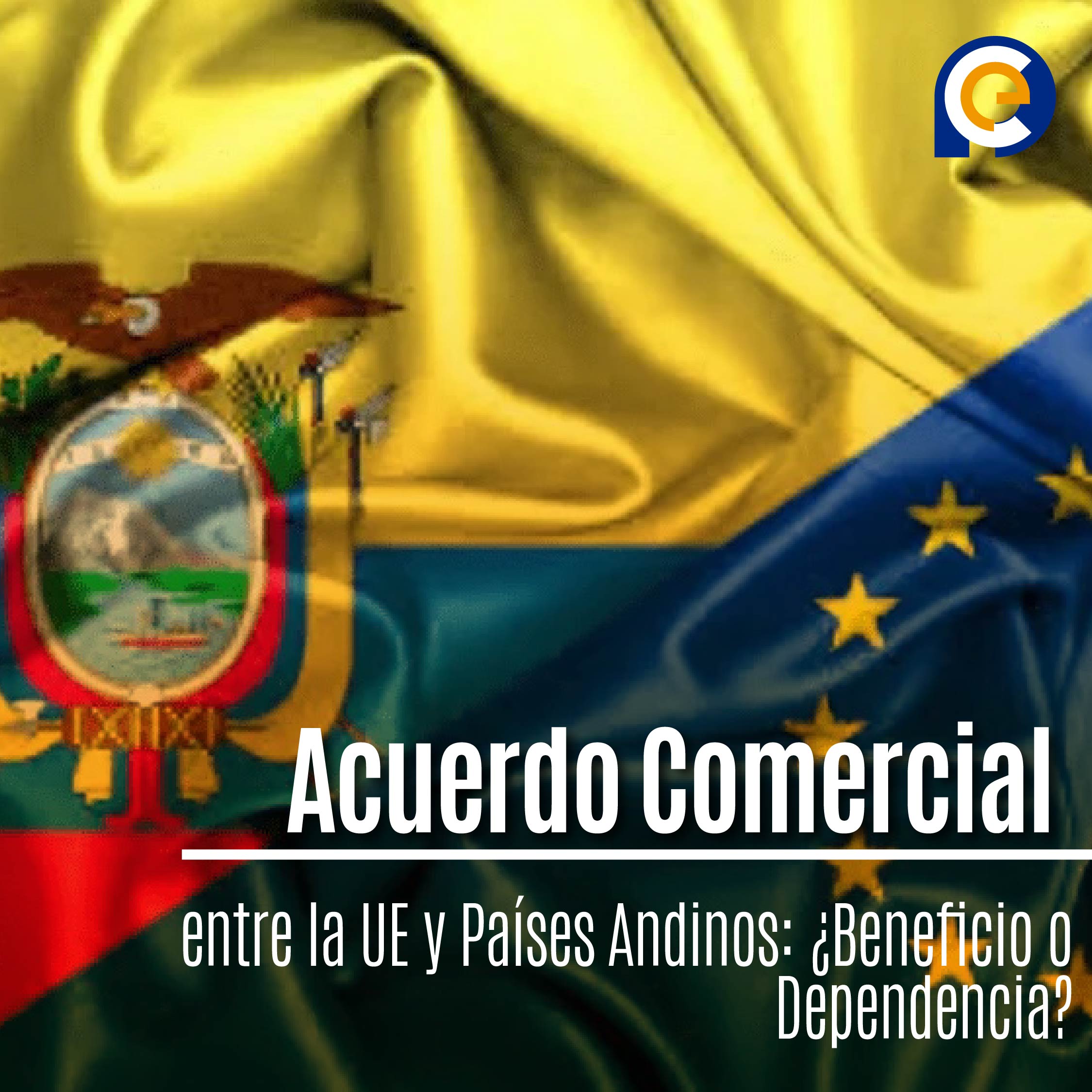 Acuerdo Comercial entre la UE y Países Andinos: ¿Beneficio o Dependencia?
