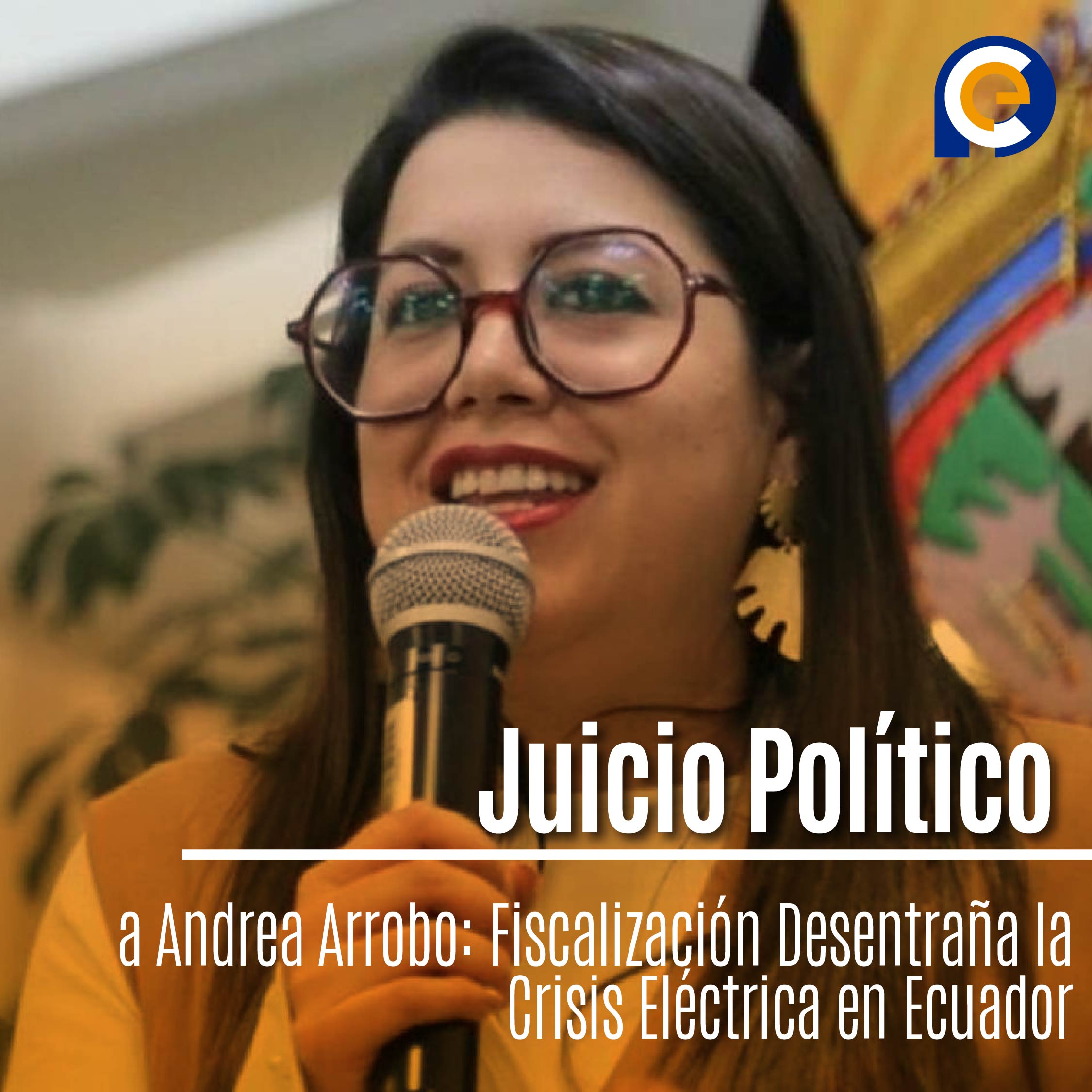 Juicio Político a Andrea Arrobo: Fiscalización Desentraña la Crisis Eléctrica en Ecuador