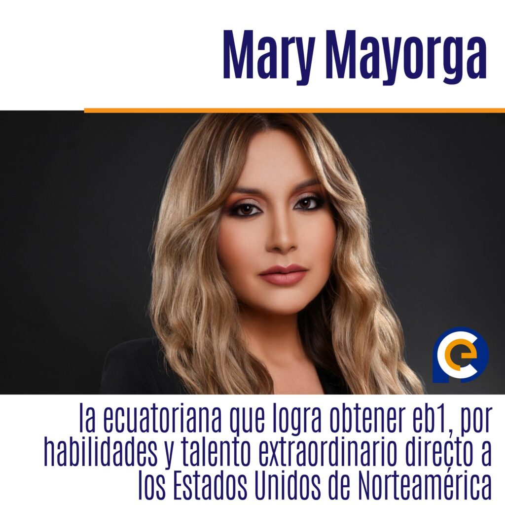 Mary Mayorga, la ecuatoriana que logra obtener eb1, por habilidades y talento extraordinario directo a los Estados Unidos de Norteamérica