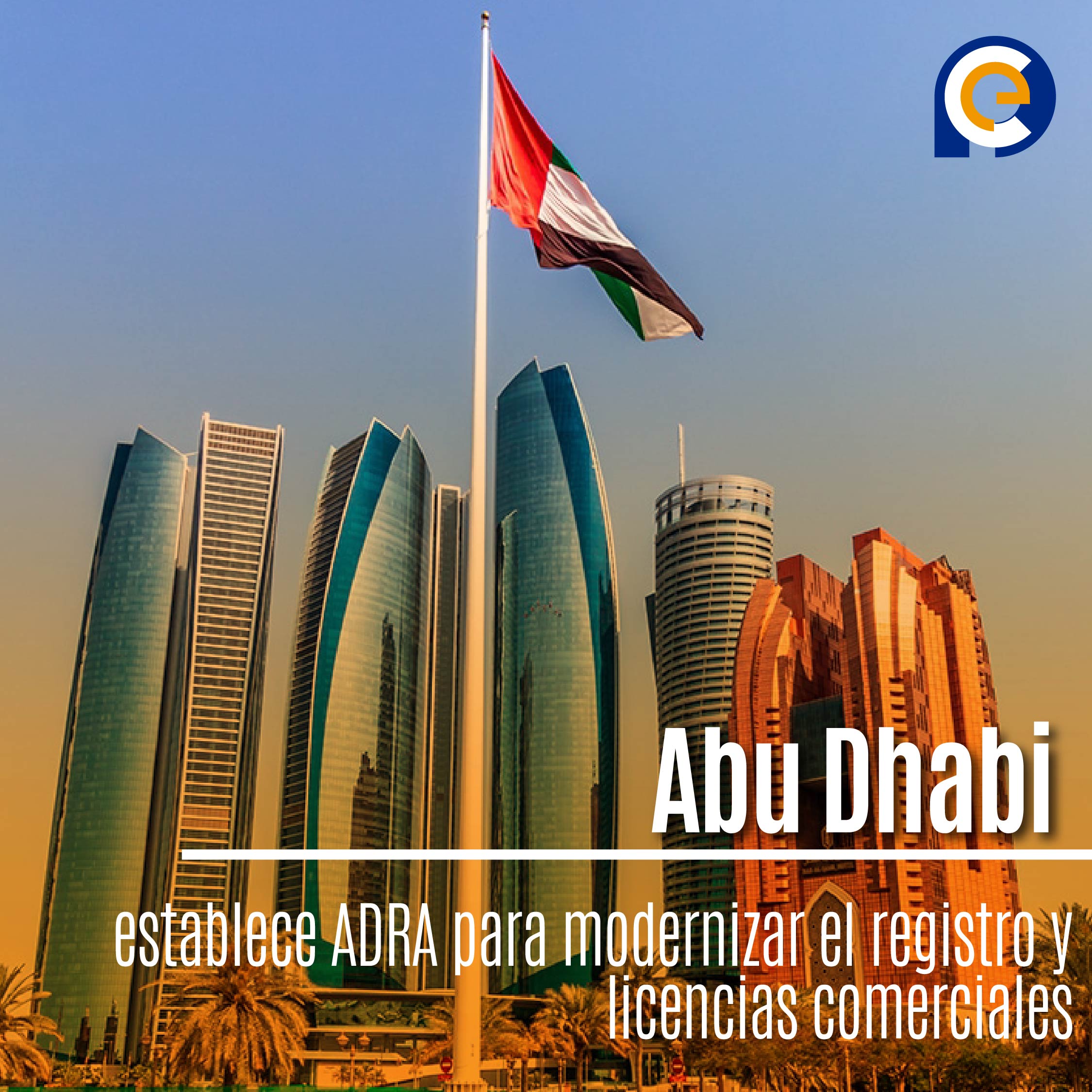 Abu Dhabi establece ADRA para modernizar el registro y licencias comerciales