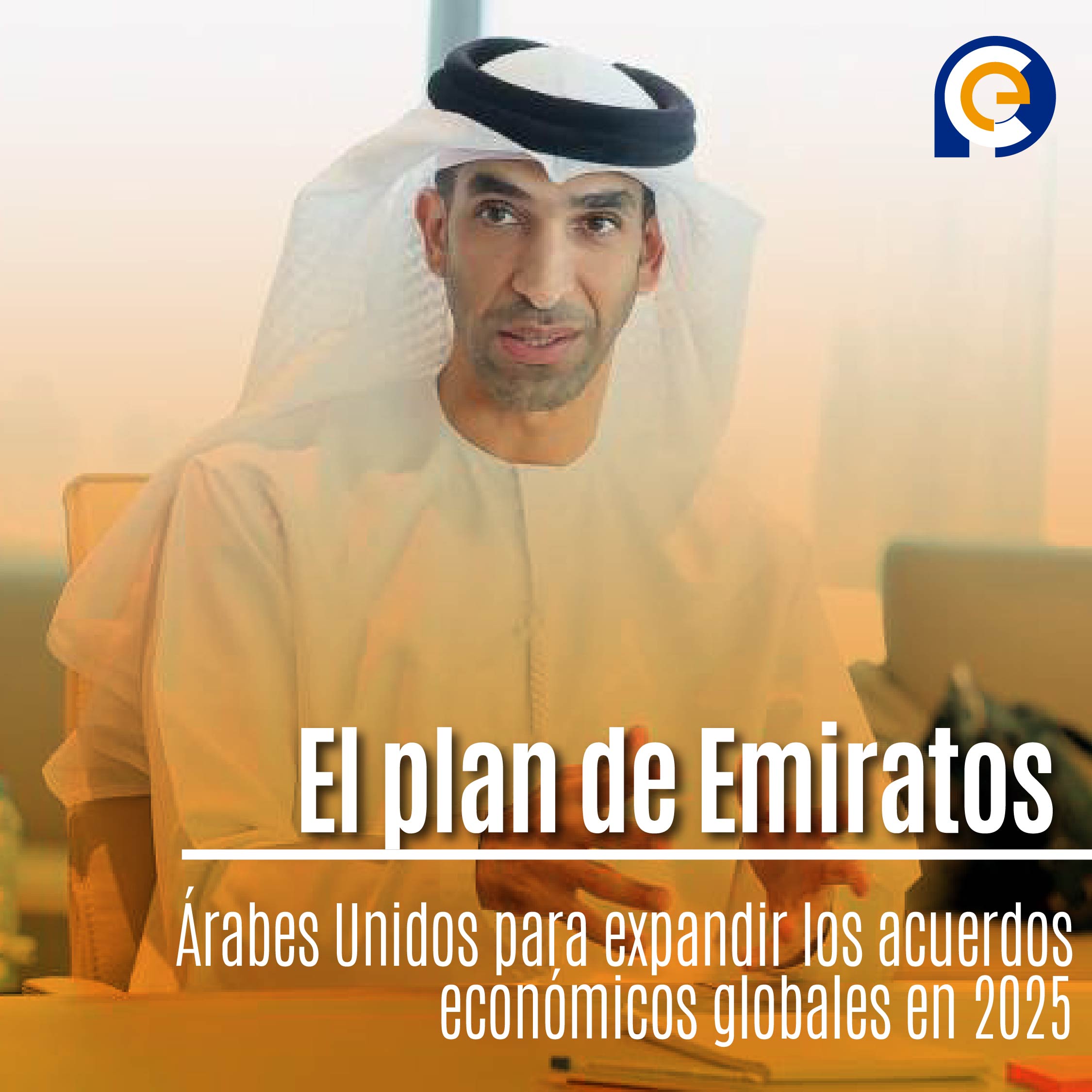 El plan de Emiratos Árabes Unidos para expandir los acuerdos económicos globales en 2025