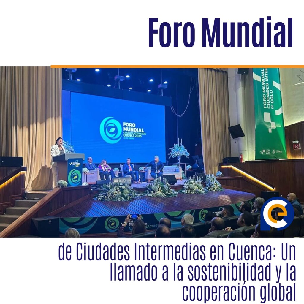 Foro Mundial de Ciudades Intermedias en Cuenca: Un llamado a la sostenibilidad y la cooperación global