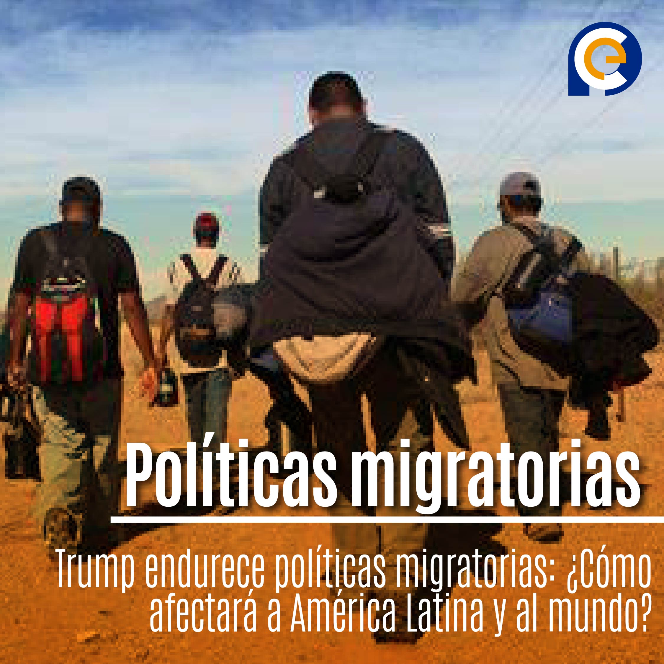 Trump endurece políticas migratorias: ¿Cómo afectará a América Latina y al mundo?