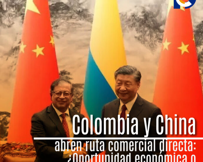 Colombia y China abren ruta comercial directa: ¿Oportunidad económica o dependencia estratégica?