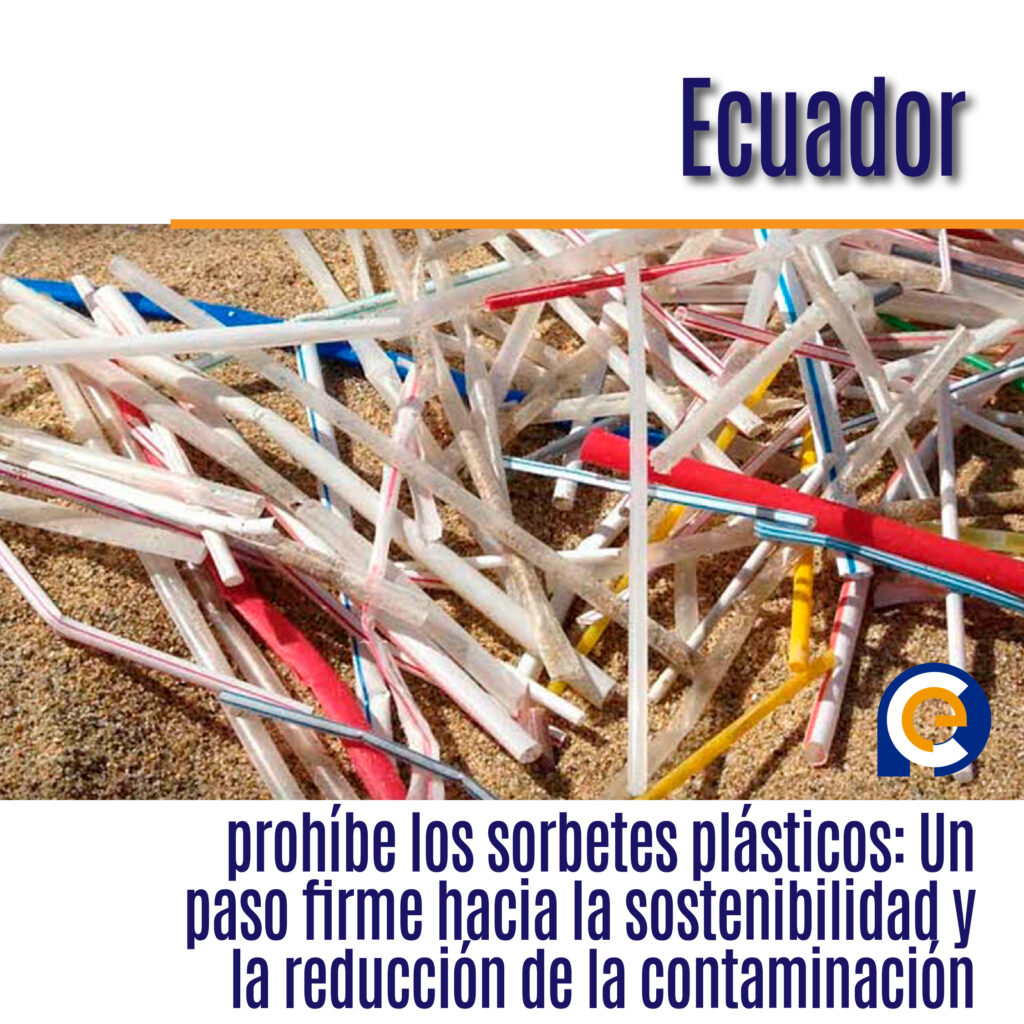 Ecuador prohíbe los sorbetes plásticos: Un paso firme hacia la sostenibilidad y la reducción de la contaminación