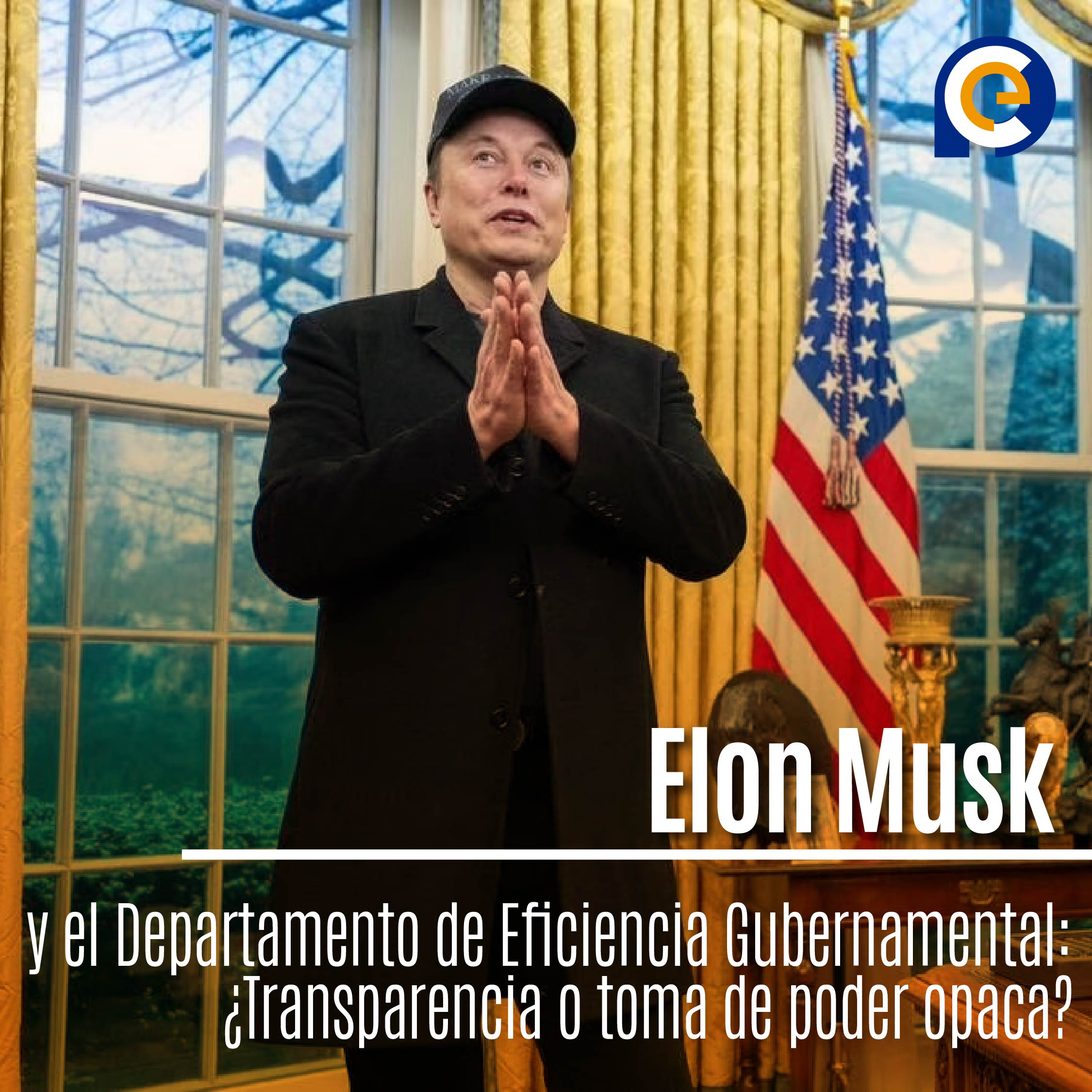 Elon Musk y el Departamento de Eficiencia Gubernamental: ¿Transparencia o toma de poder opaca?