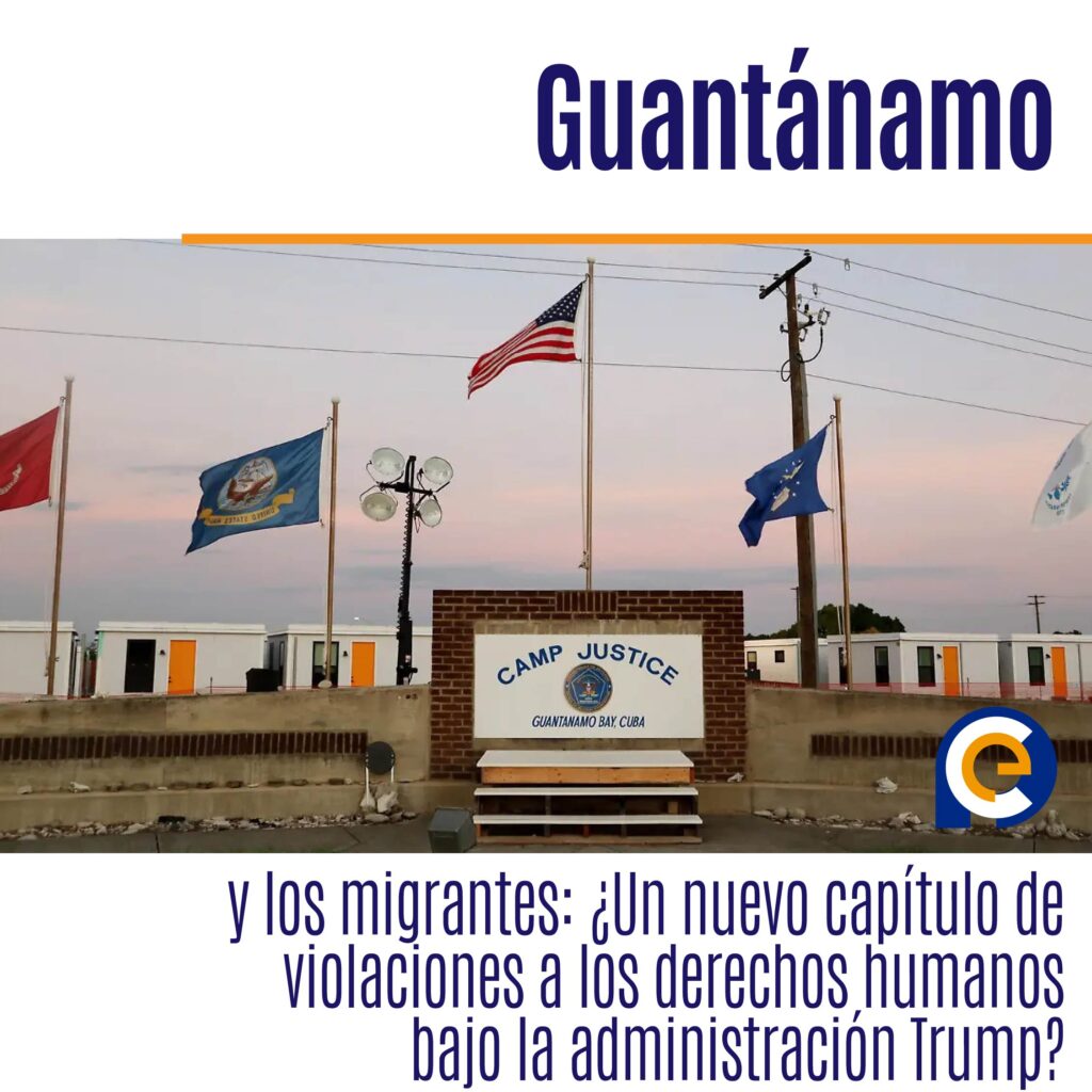 Guantánamo y los migrantes: ¿Un nuevo capítulo de violaciones a los derechos humanos bajo la administración Trump?