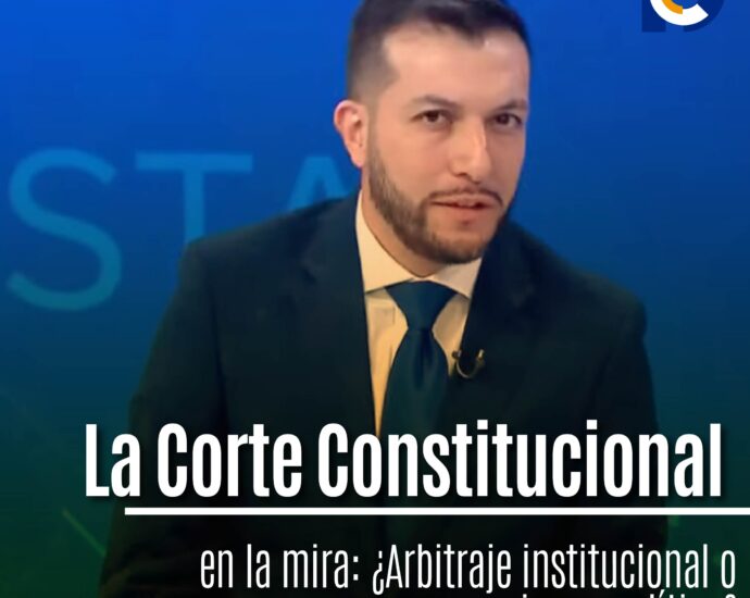 La Corte Constitucional en la mira: ¿Arbitraje institucional o juego político?