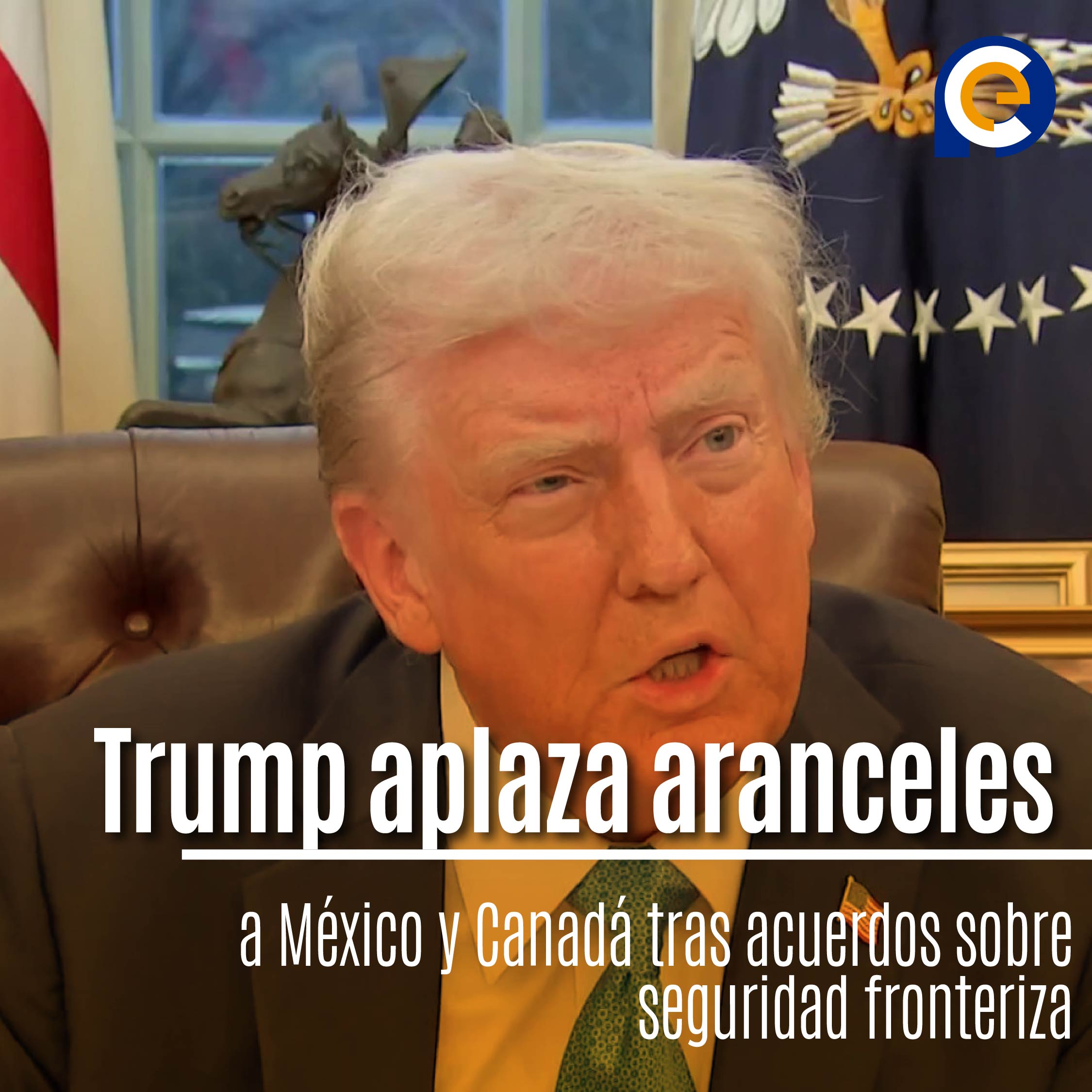 Trump aplaza aranceles a México y Canadá tras acuerdos sobre seguridad fronteriza