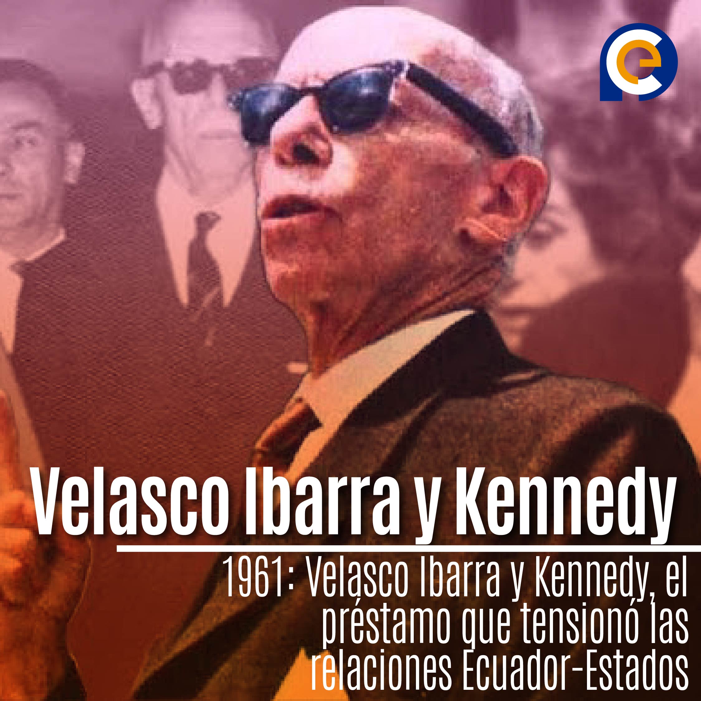 1961: Velasco Ibarra y Kennedy, el préstamo que tensionó las relaciones Ecuador-Estados Unidos