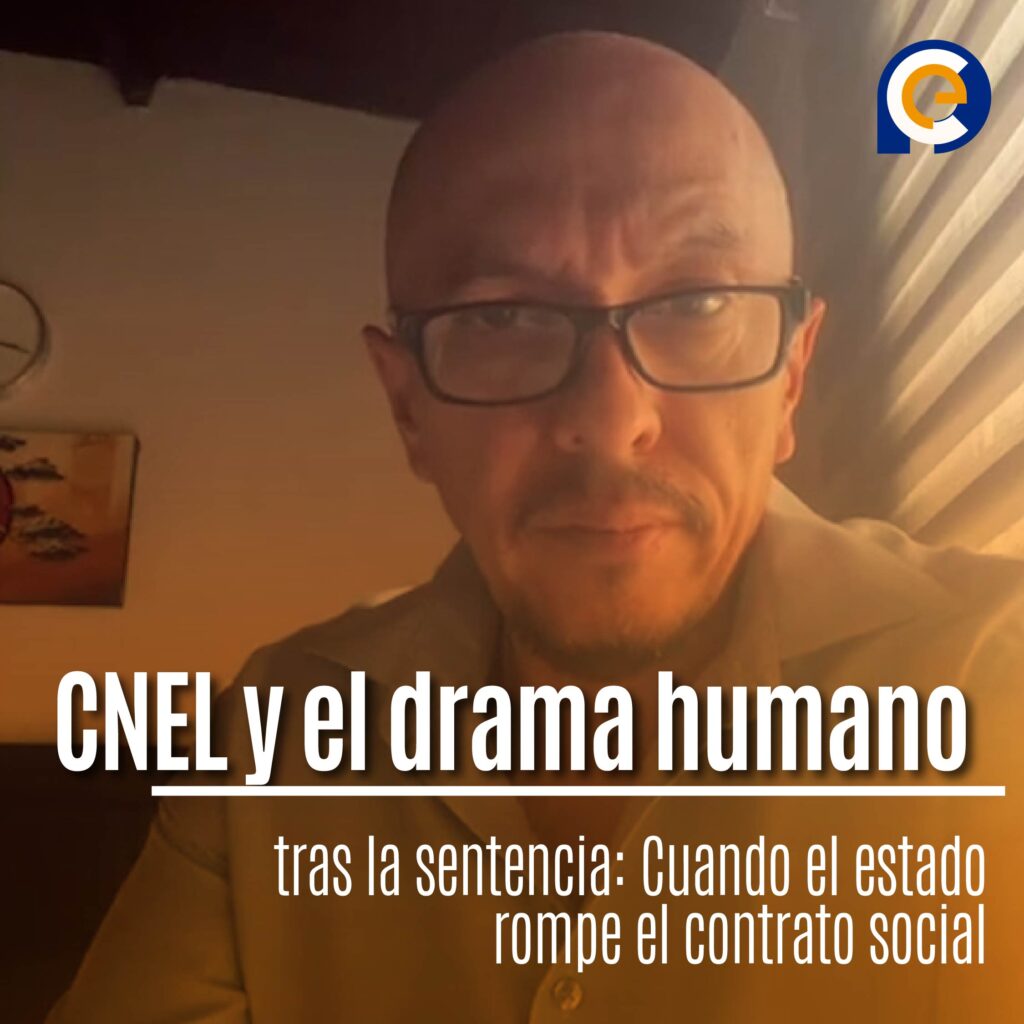 CNEL y el drama humano tras la sentencia: Cuando el estado rompe el contrato social