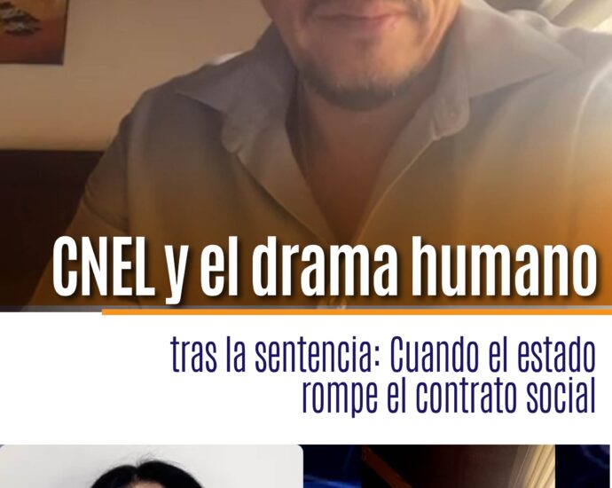 CNEL y el drama humano tras la sentencia: Cuando el estado rompe el contrato social