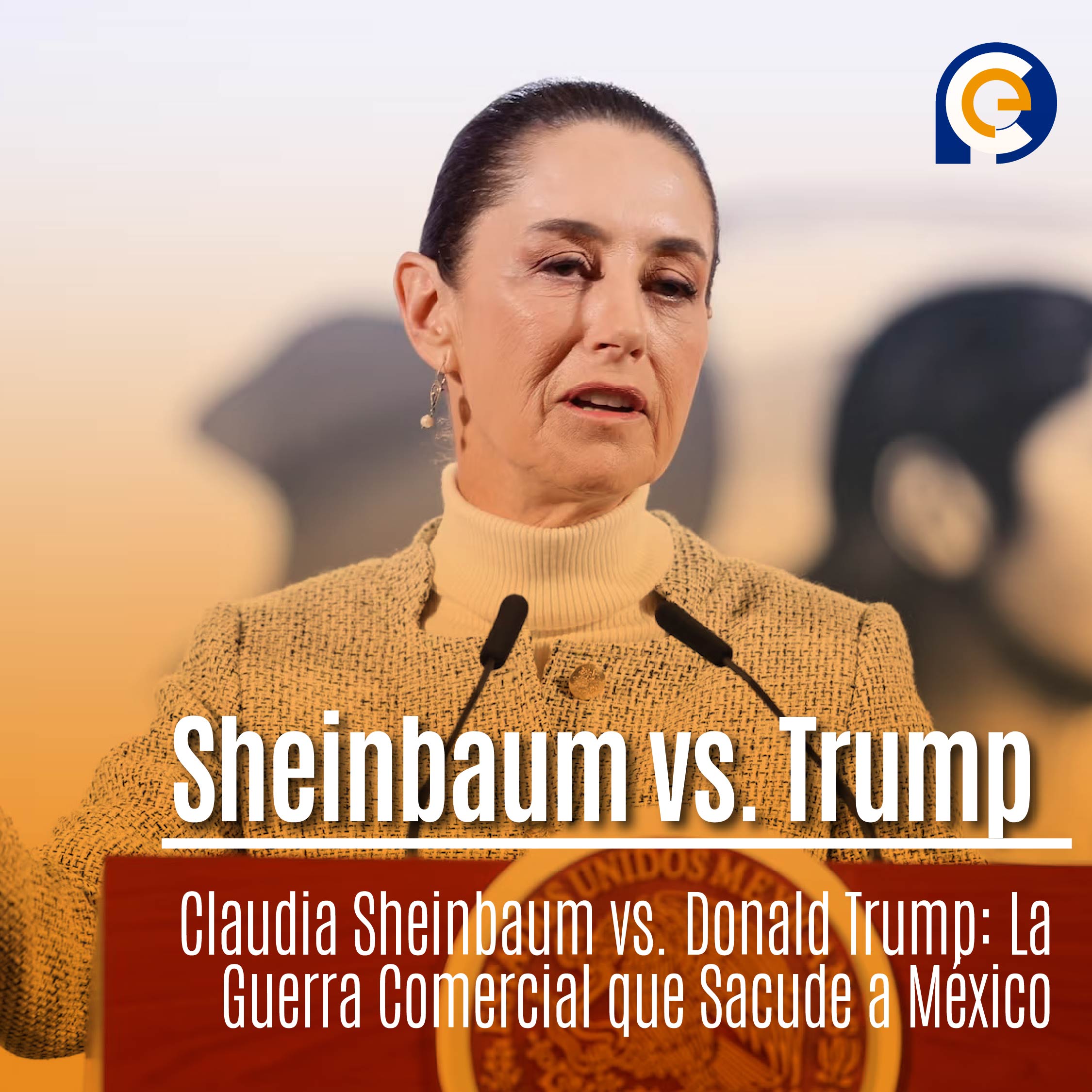 Claudia Sheinbaum vs. Donald Trump: La Guerra Comercial que Sacude a México