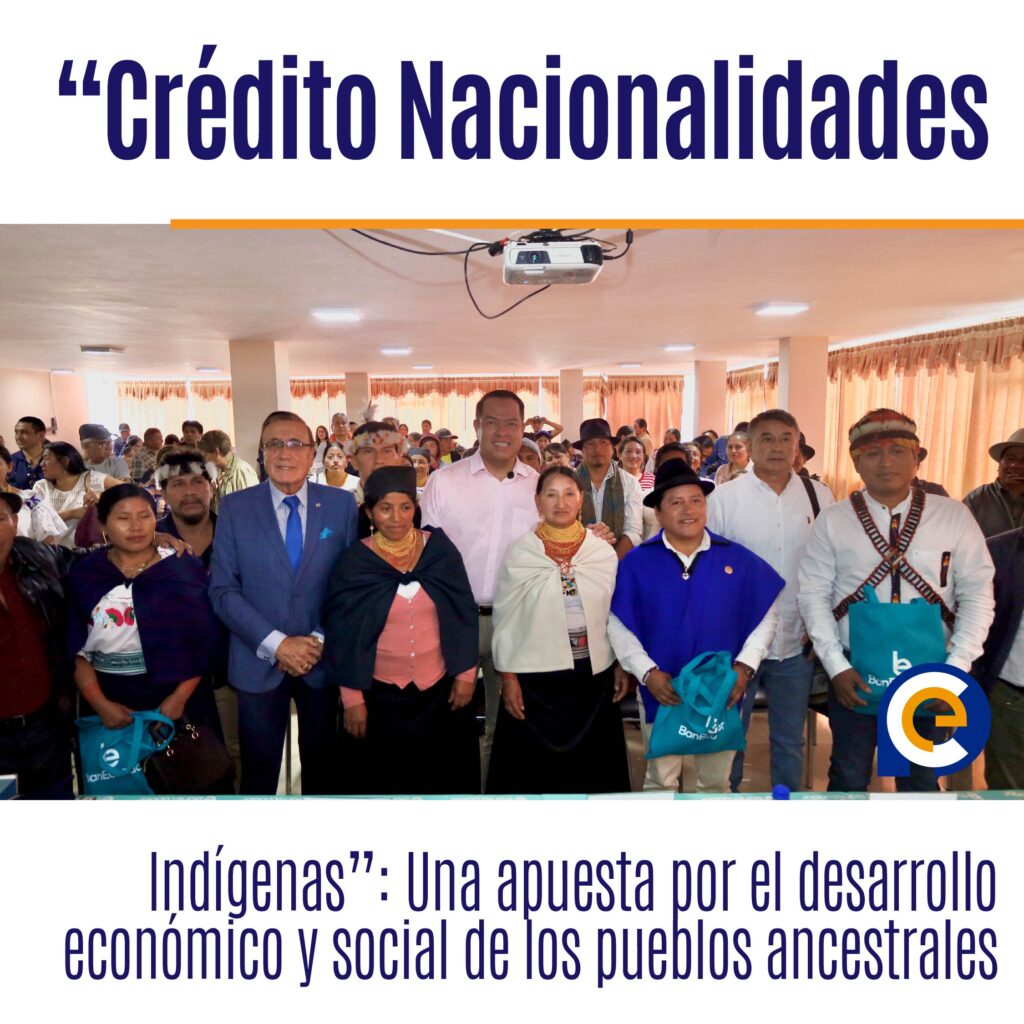 “Crédito Nacionalidades Indígenas”: Una apuesta por el desarrollo económico y social de los pueblos ancestrales