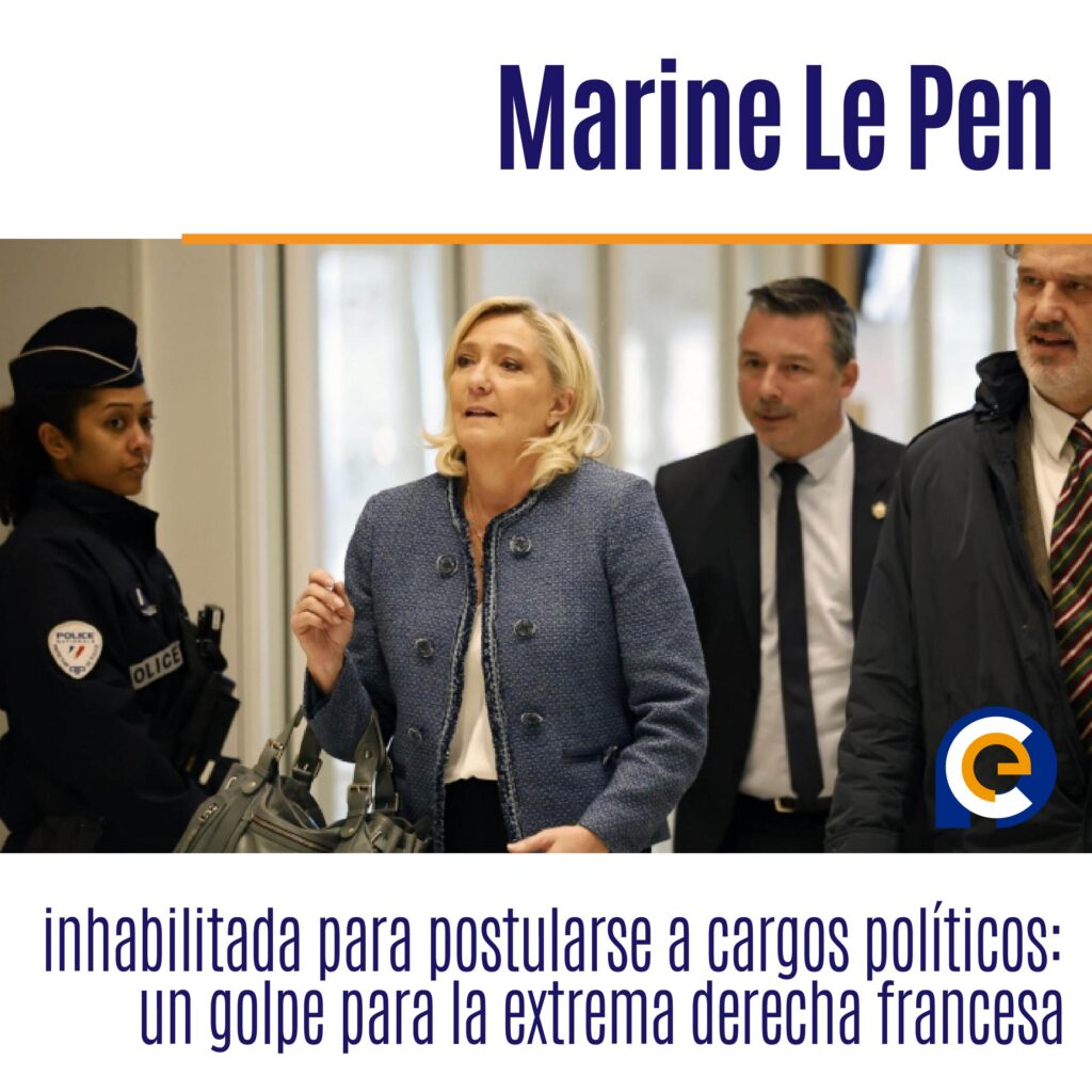 Marine Le Pen inhabilitada para postularse a cargos políticos: un golpe para la extrema derecha francesa