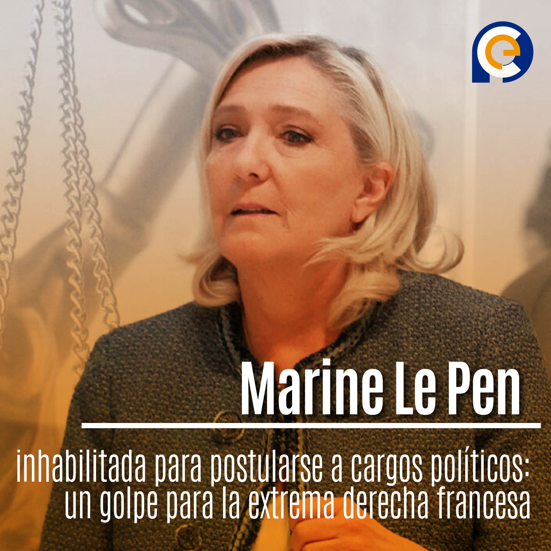 Marine Le Pen inhabilitada para postularse a cargos políticos: un golpe para la extrema derecha francesa