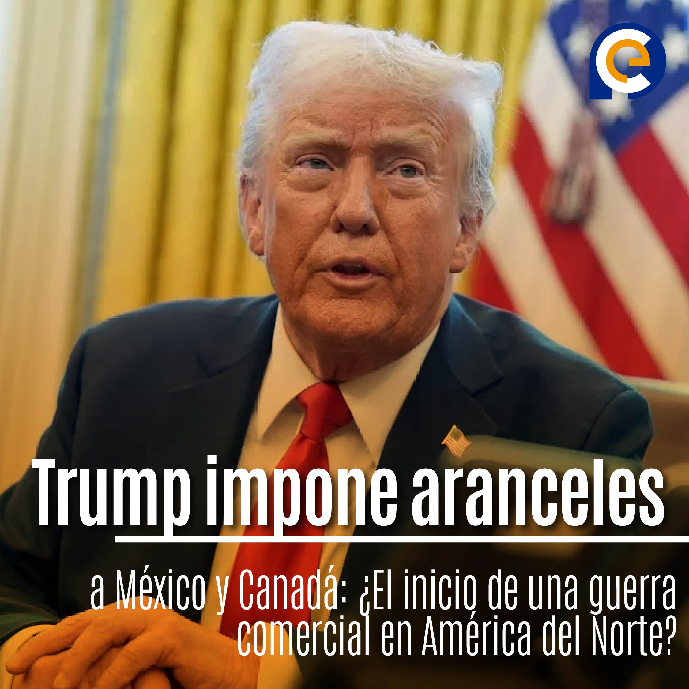 Trump impone aranceles a México y Canadá: ¿El inicio de una guerra comercial en América del Norte?