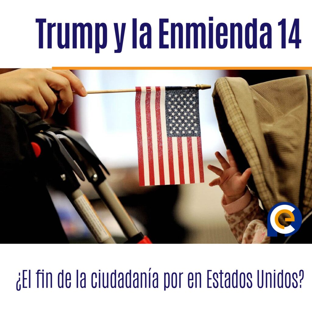 Trump y la Enmienda 14: ¿El fin de la ciudadanía por en Estados Unidos?