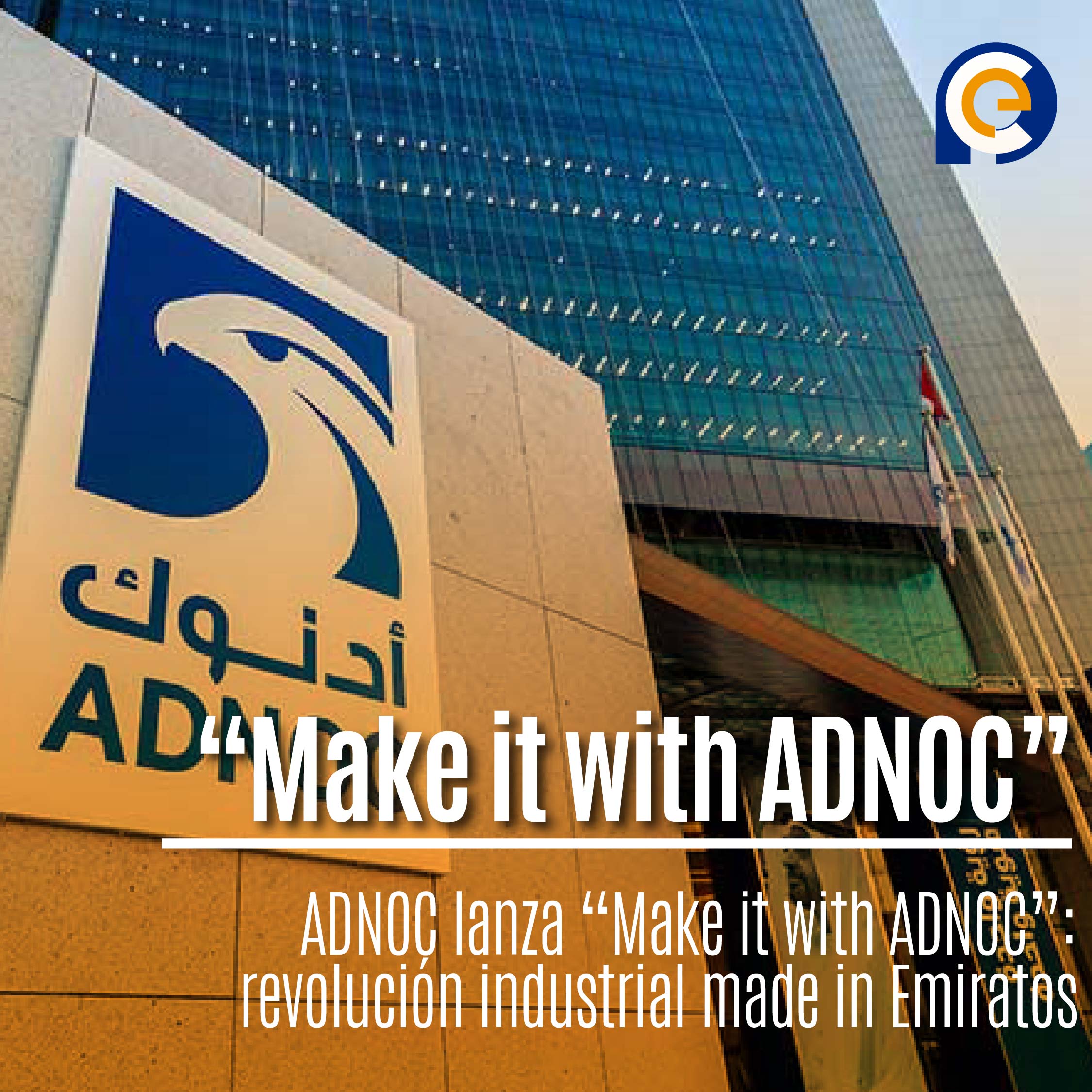 ADNOC lanza “Make it with ADNOC”: revolución industrial made in Emiratos