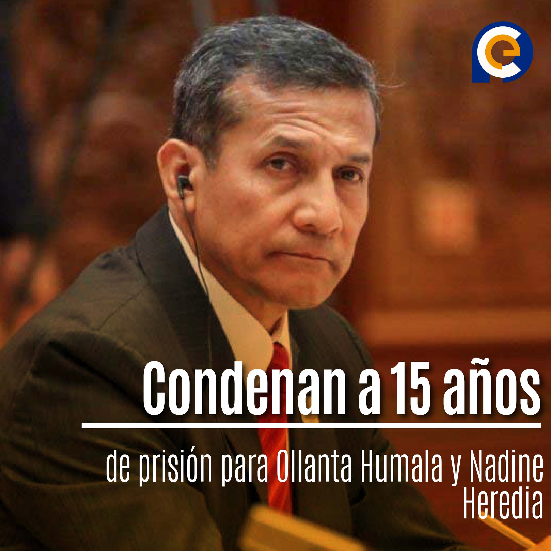 Condenan a 15 Años de prisión para Ollanta Humala y Nadine Heredia