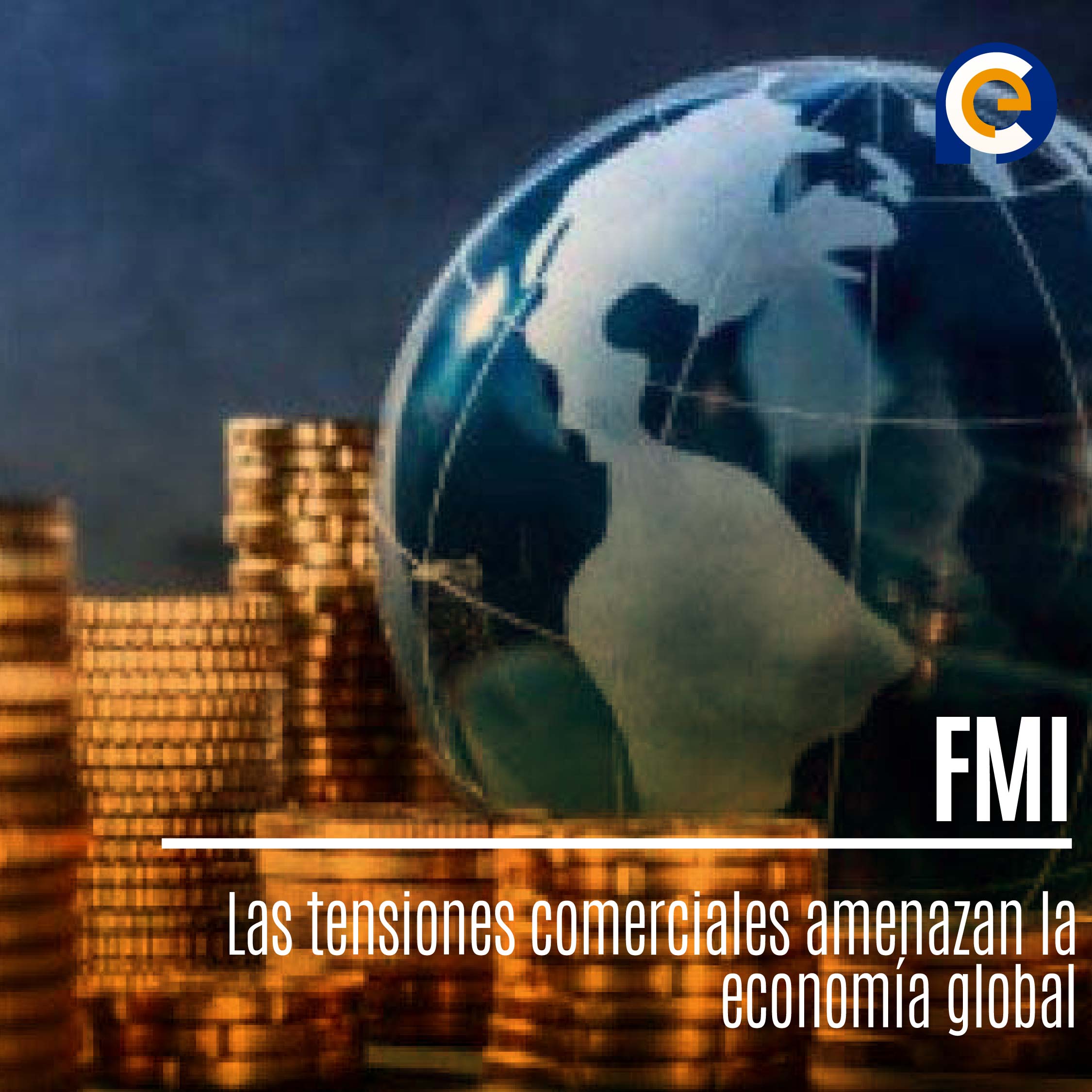 El mundo al borde del abismo: Las tensiones comerciales amenazan la economía global