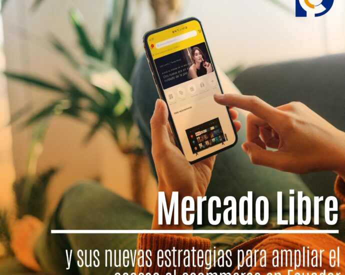 Mercado Libre y sus nuevas estrategias para ampliar el acceso al ecommerce en Ecuador 