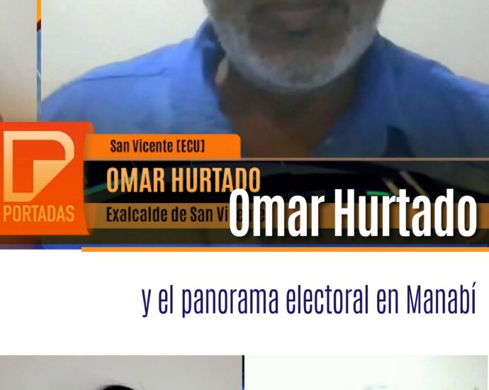 Omar Hurtado y el panorama electoral en Manabí