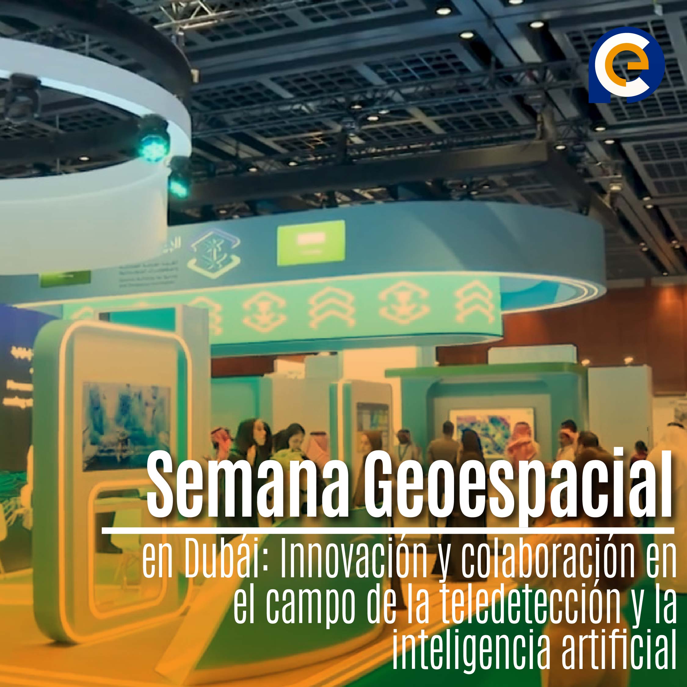 Semana Geoespacial en Dubái: Innovación y colaboración en el campo de la teledetección y la inteligencia artificial